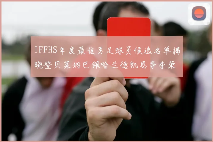 IFFHS年度最佳男足球员候选名单揭晓登贝莱姆巴佩哈兰德凯恩争夺荣誉